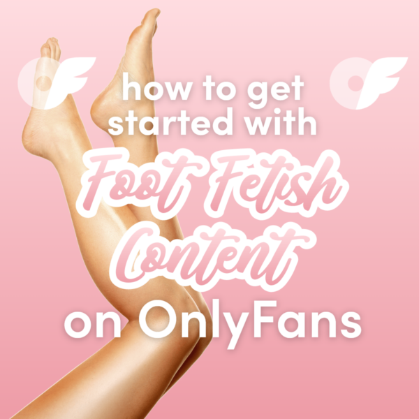 How to Get Started with Foot Fetish Content on OnlyFans Guide