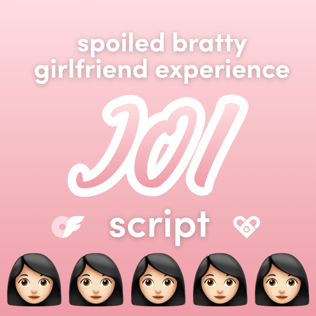 Spoiled Bratty Girlfriend Experience JOI Video Script